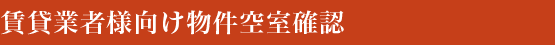 賃貸業者様向け物件空室確認