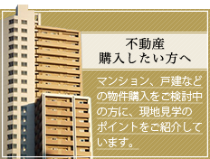 不動産を購入したい方へ｜マンション、戸建などの物件購入をご検討中の方に、現地見学のポイントをご紹介しています。